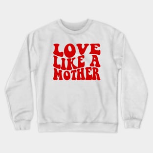 Love Like A Mother Crewneck Sweatshirt